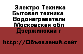 Электро-Техника Бытовая техника - Водонагреватели. Московская обл.,Дзержинский г.